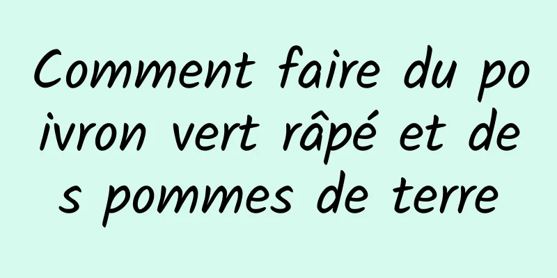 Comment faire du poivron vert râpé et des pommes de terre