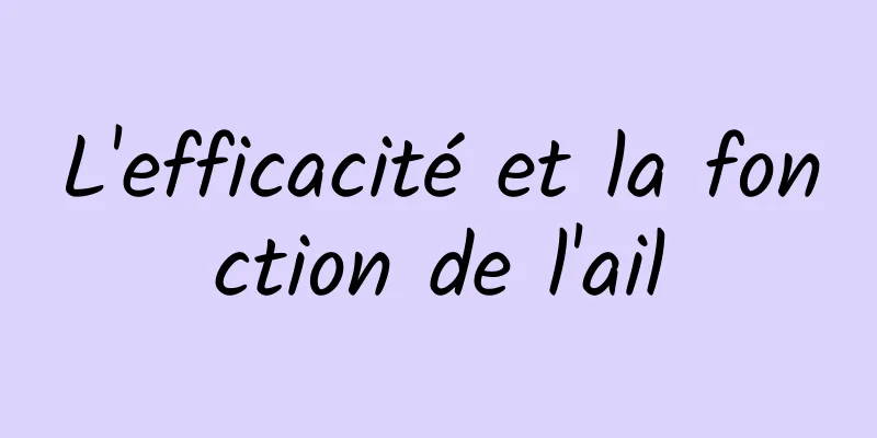 L'efficacité et la fonction de l'ail