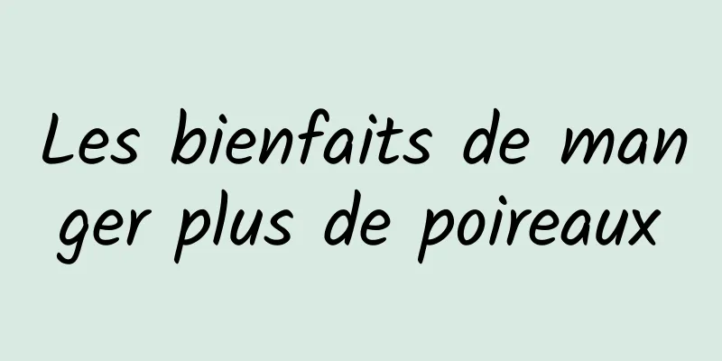 Les bienfaits de manger plus de poireaux
