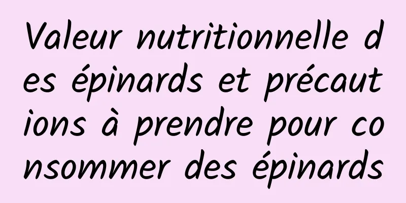 Valeur nutritionnelle des épinards et précautions à prendre pour consommer des épinards