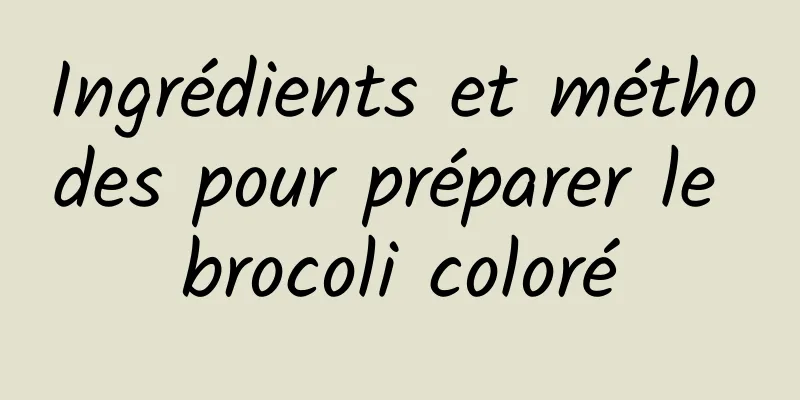 Ingrédients et méthodes pour préparer le brocoli coloré