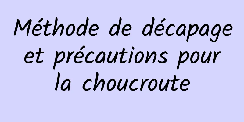 Méthode de décapage et précautions pour la choucroute