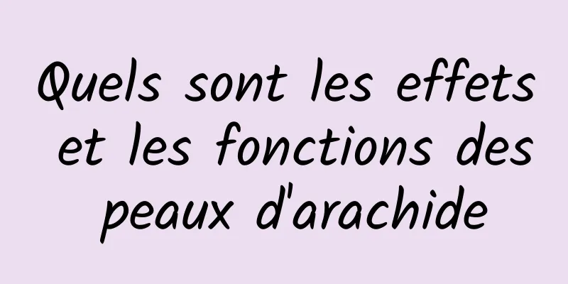 Quels sont les effets et les fonctions des peaux d'arachide