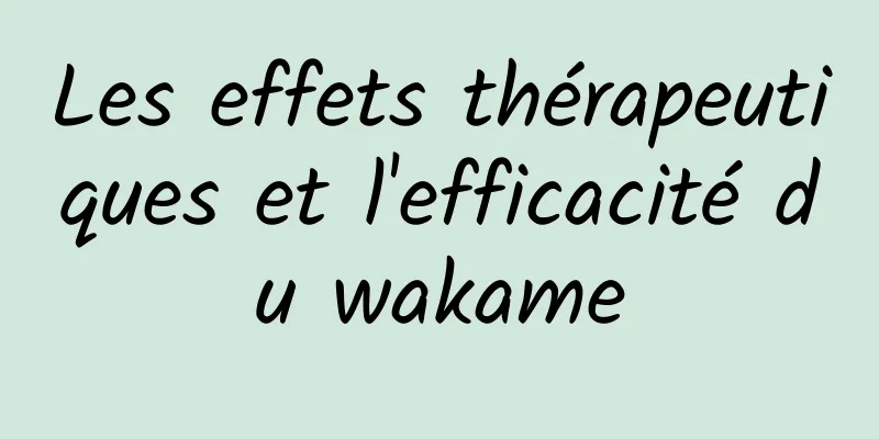 Les effets thérapeutiques et l'efficacité du wakame