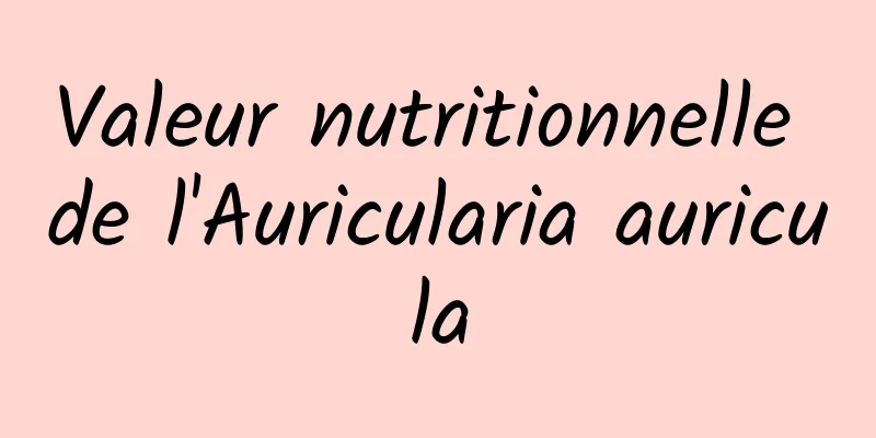 Valeur nutritionnelle de l'Auricularia auricula