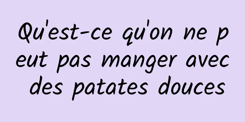 Qu'est-ce qu'on ne peut pas manger avec des patates douces