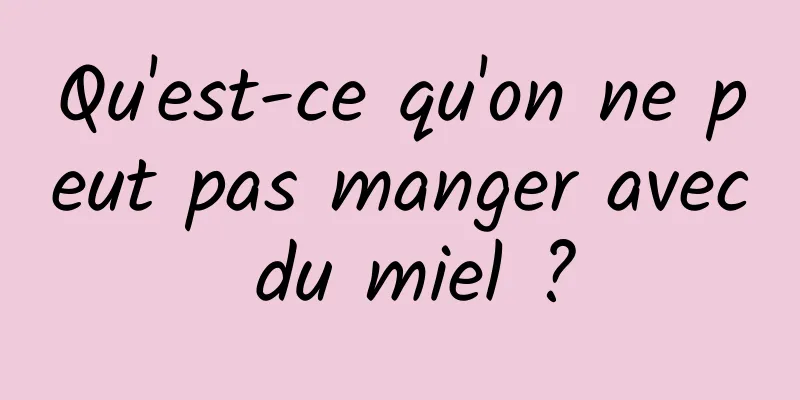 Qu'est-ce qu'on ne peut pas manger avec du miel ?