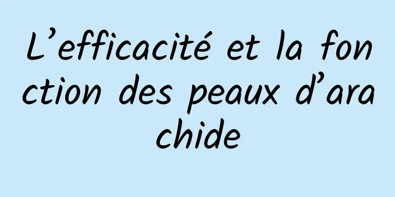 L’efficacité et la fonction des peaux d’arachide