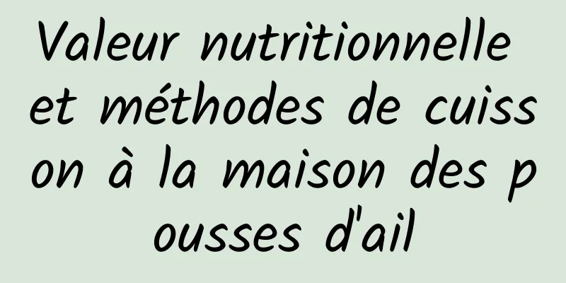 Valeur nutritionnelle et méthodes de cuisson à la maison des pousses d'ail
