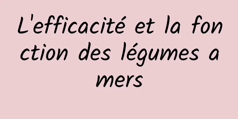 L'efficacité et la fonction des légumes amers