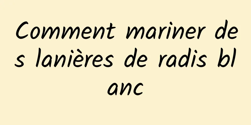 Comment mariner des lanières de radis blanc