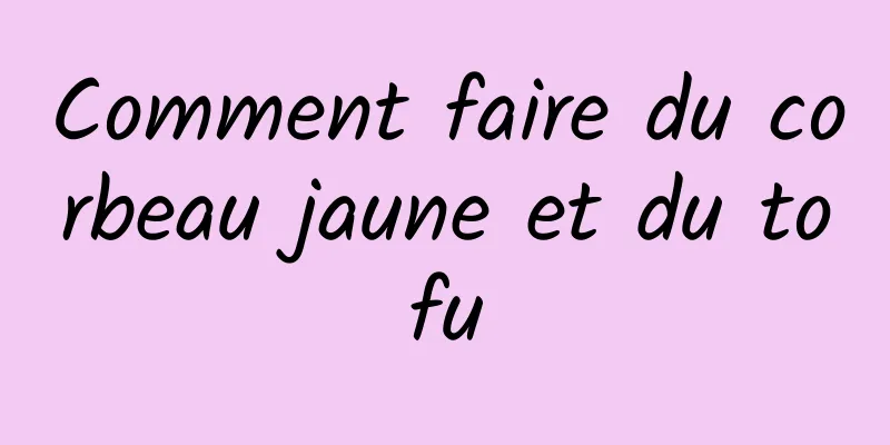 Comment faire du corbeau jaune et du tofu
