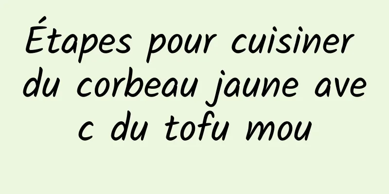 Étapes pour cuisiner du corbeau jaune avec du tofu mou