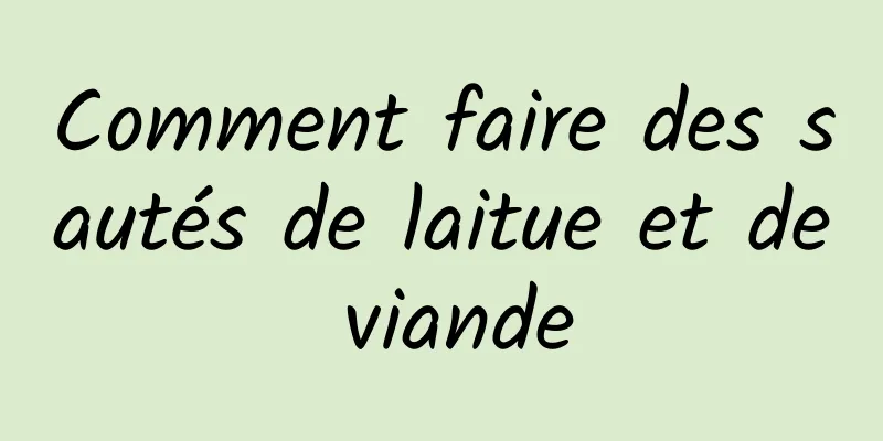 Comment faire des sautés de laitue et de viande