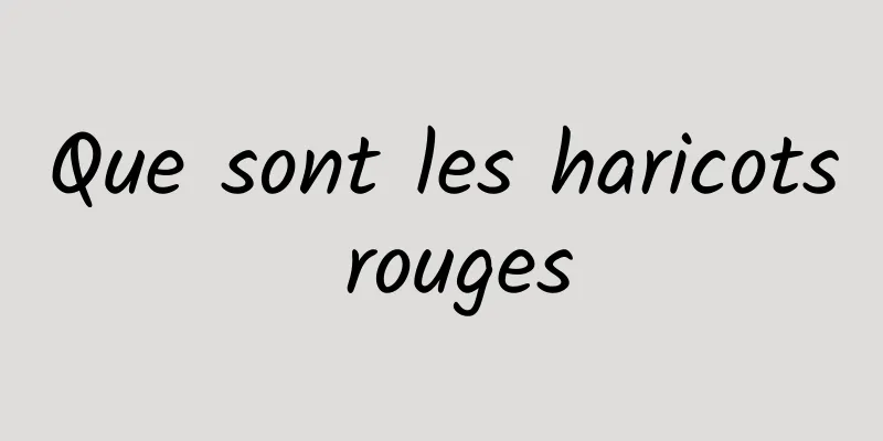 Que sont les haricots rouges
