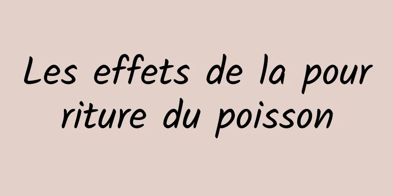 Les effets de la pourriture du poisson