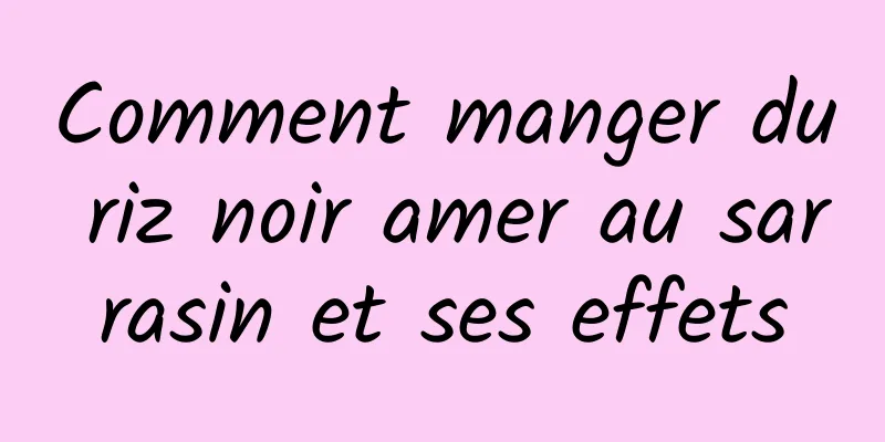 Comment manger du riz noir amer au sarrasin et ses effets