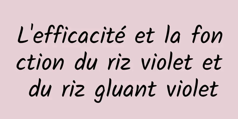 L'efficacité et la fonction du riz violet et du riz gluant violet