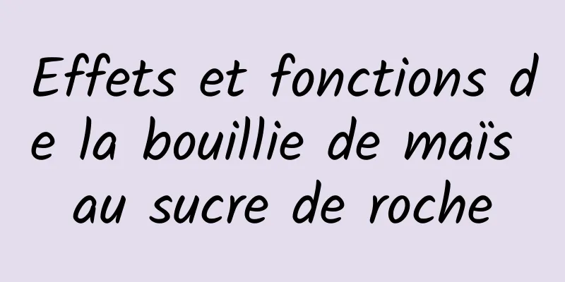 Effets et fonctions de la bouillie de maïs au sucre de roche