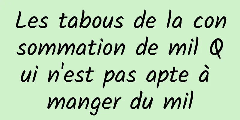 Les tabous de la consommation de mil Qui n'est pas apte à manger du mil