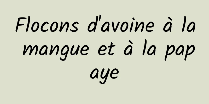 Flocons d'avoine à la mangue et à la papaye