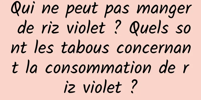 Qui ne peut pas manger de riz violet ? Quels sont les tabous concernant la consommation de riz violet ?