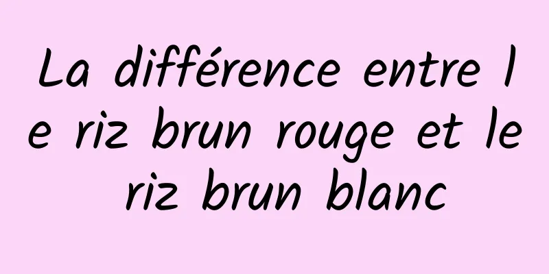 La différence entre le riz brun rouge et le riz brun blanc