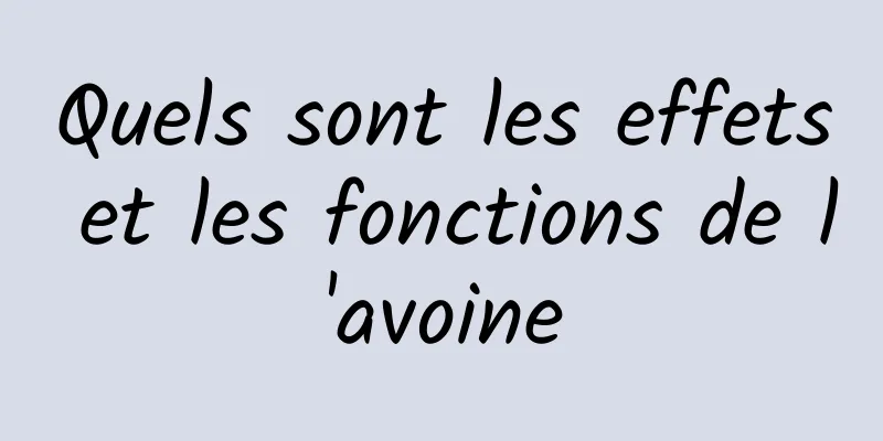 Quels sont les effets et les fonctions de l'avoine