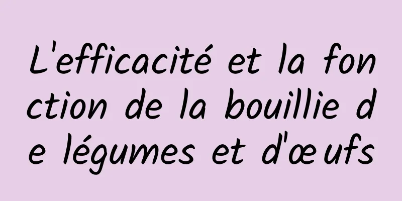 L'efficacité et la fonction de la bouillie de légumes et d'œufs