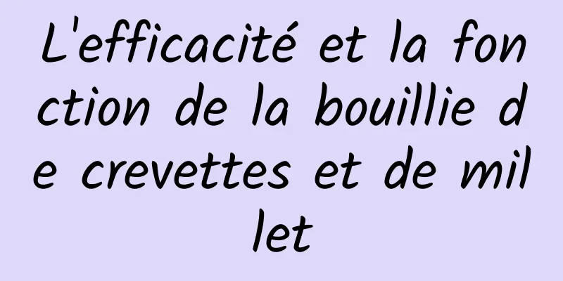 L'efficacité et la fonction de la bouillie de crevettes et de millet