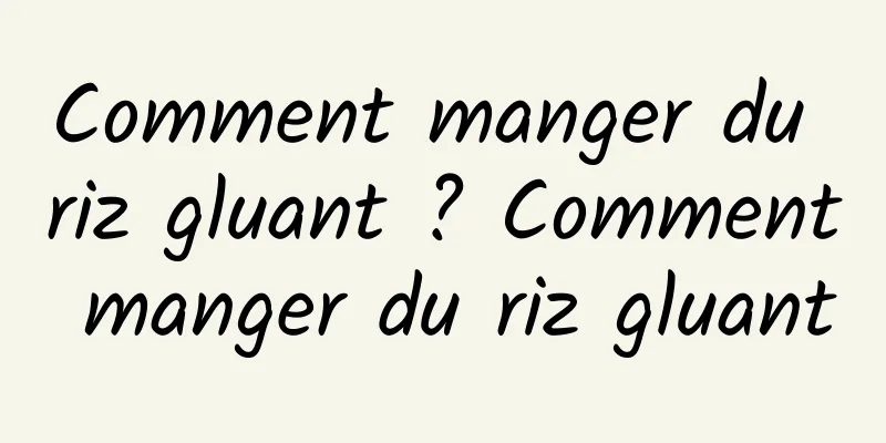 Comment manger du riz gluant ? Comment manger du riz gluant