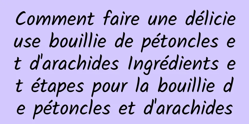 Comment faire une délicieuse bouillie de pétoncles et d'arachides Ingrédients et étapes pour la bouillie de pétoncles et d'arachides