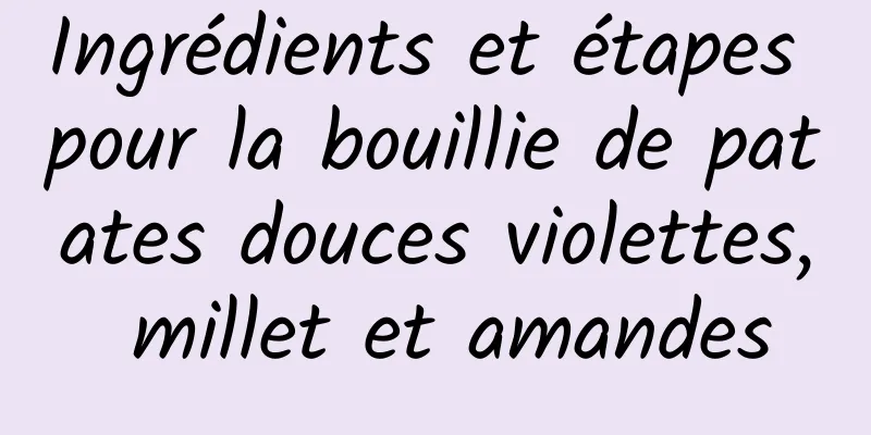 Ingrédients et étapes pour la bouillie de patates douces violettes, millet et amandes