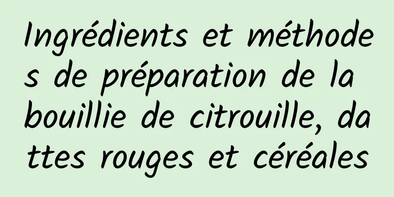 Ingrédients et méthodes de préparation de la bouillie de citrouille, dattes rouges et céréales