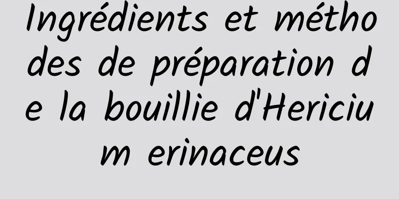 Ingrédients et méthodes de préparation de la bouillie d'Hericium erinaceus