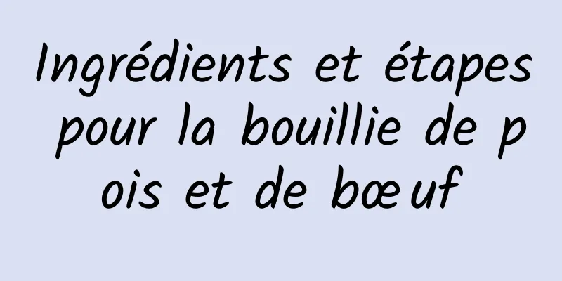 Ingrédients et étapes pour la bouillie de pois et de bœuf