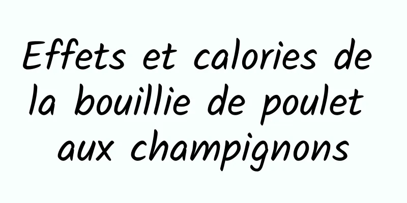 Effets et calories de la bouillie de poulet aux champignons