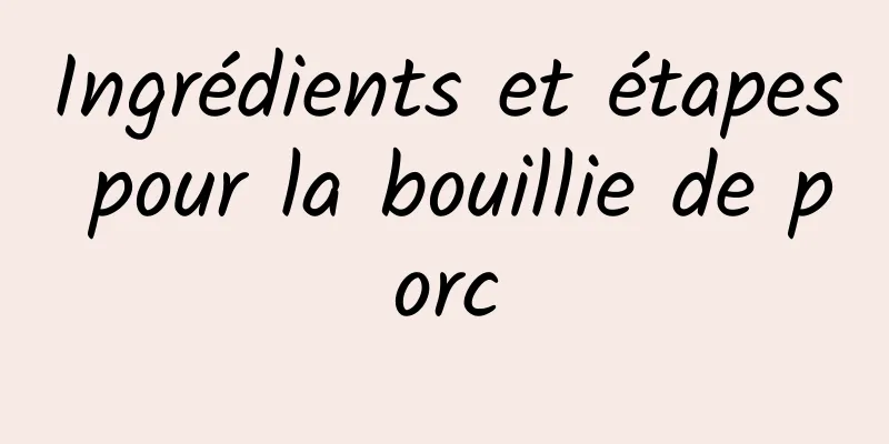 Ingrédients et étapes pour la bouillie de porc