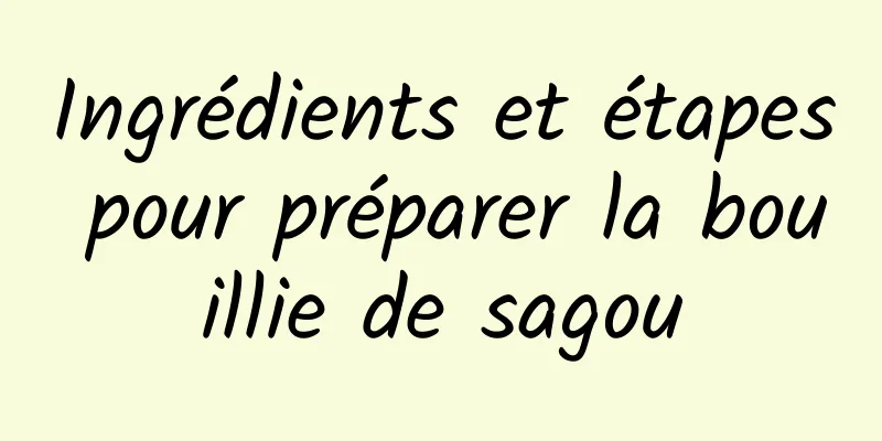 Ingrédients et étapes pour préparer la bouillie de sagou
