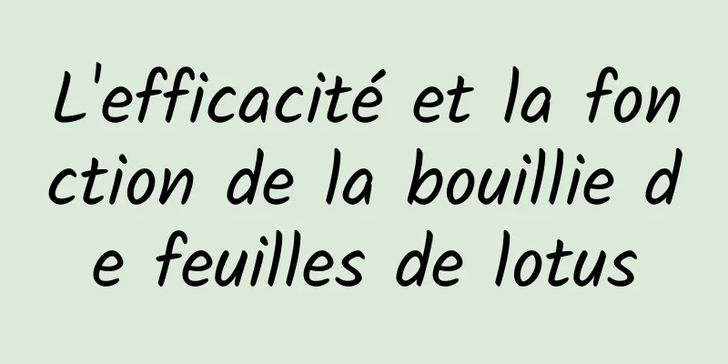 L'efficacité et la fonction de la bouillie de feuilles de lotus
