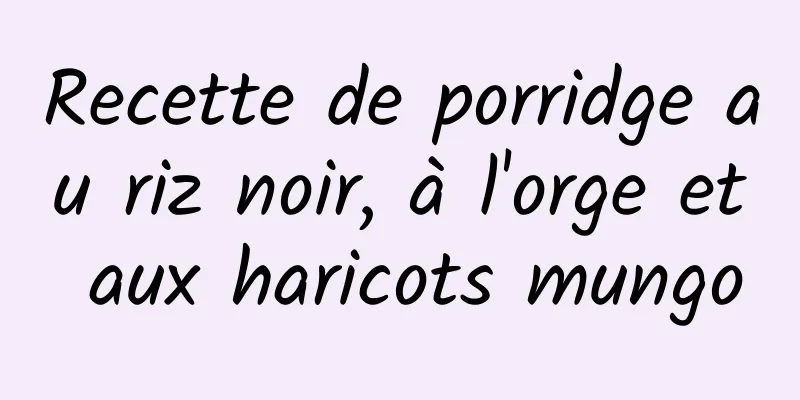 Recette de porridge au riz noir, à l'orge et aux haricots mungo