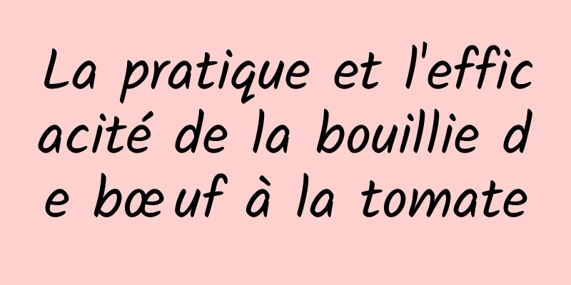 La pratique et l'efficacité de la bouillie de bœuf à la tomate