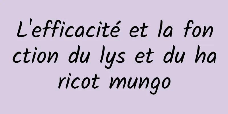 L'efficacité et la fonction du lys et du haricot mungo