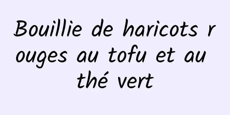 Bouillie de haricots rouges au tofu et au thé vert