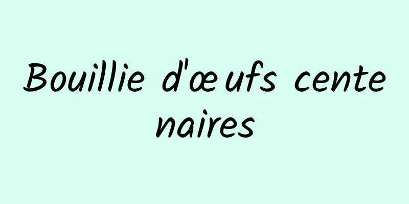 Bouillie d'œufs centenaires