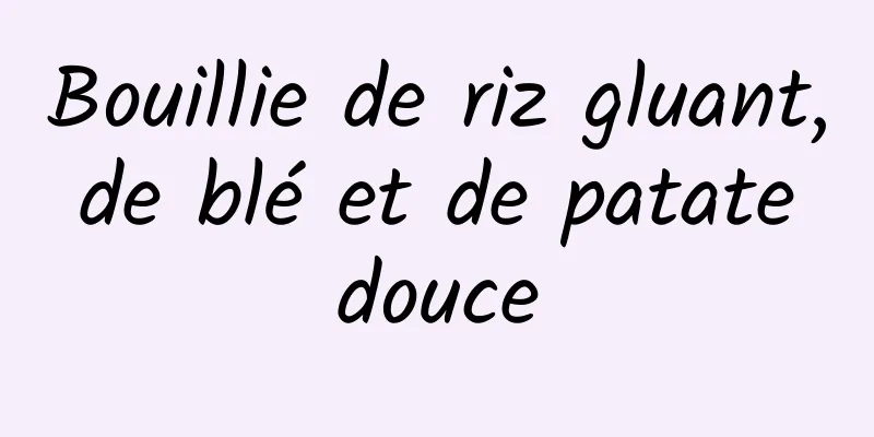 Bouillie de riz gluant, de blé et de patate douce