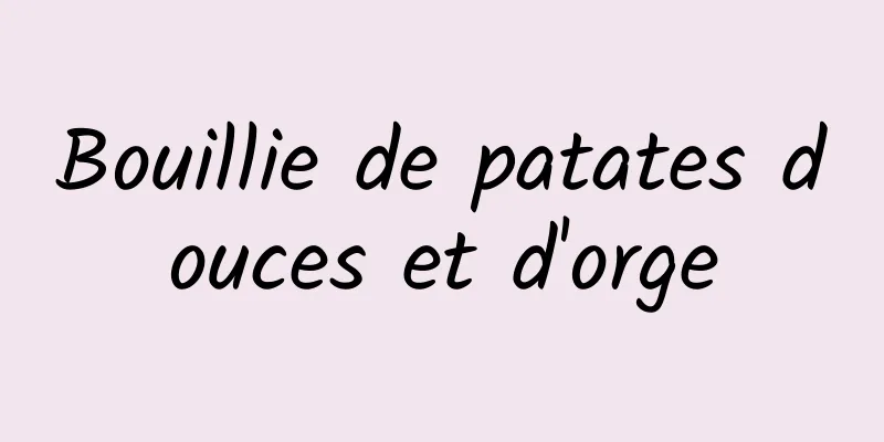 Bouillie de patates douces et d'orge