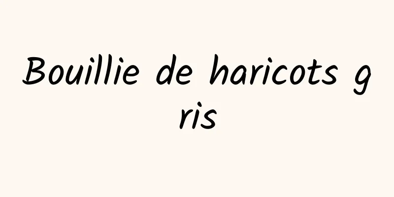Bouillie de haricots gris