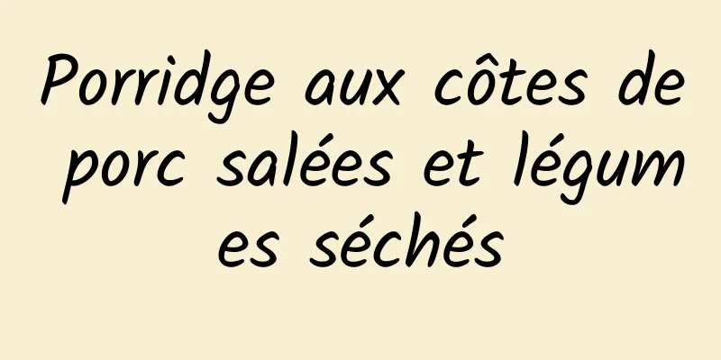 Porridge aux côtes de porc salées et légumes séchés