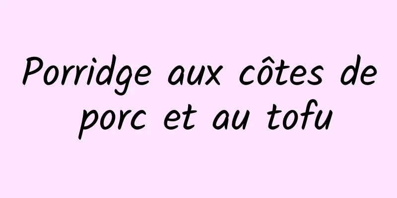 Porridge aux côtes de porc et au tofu